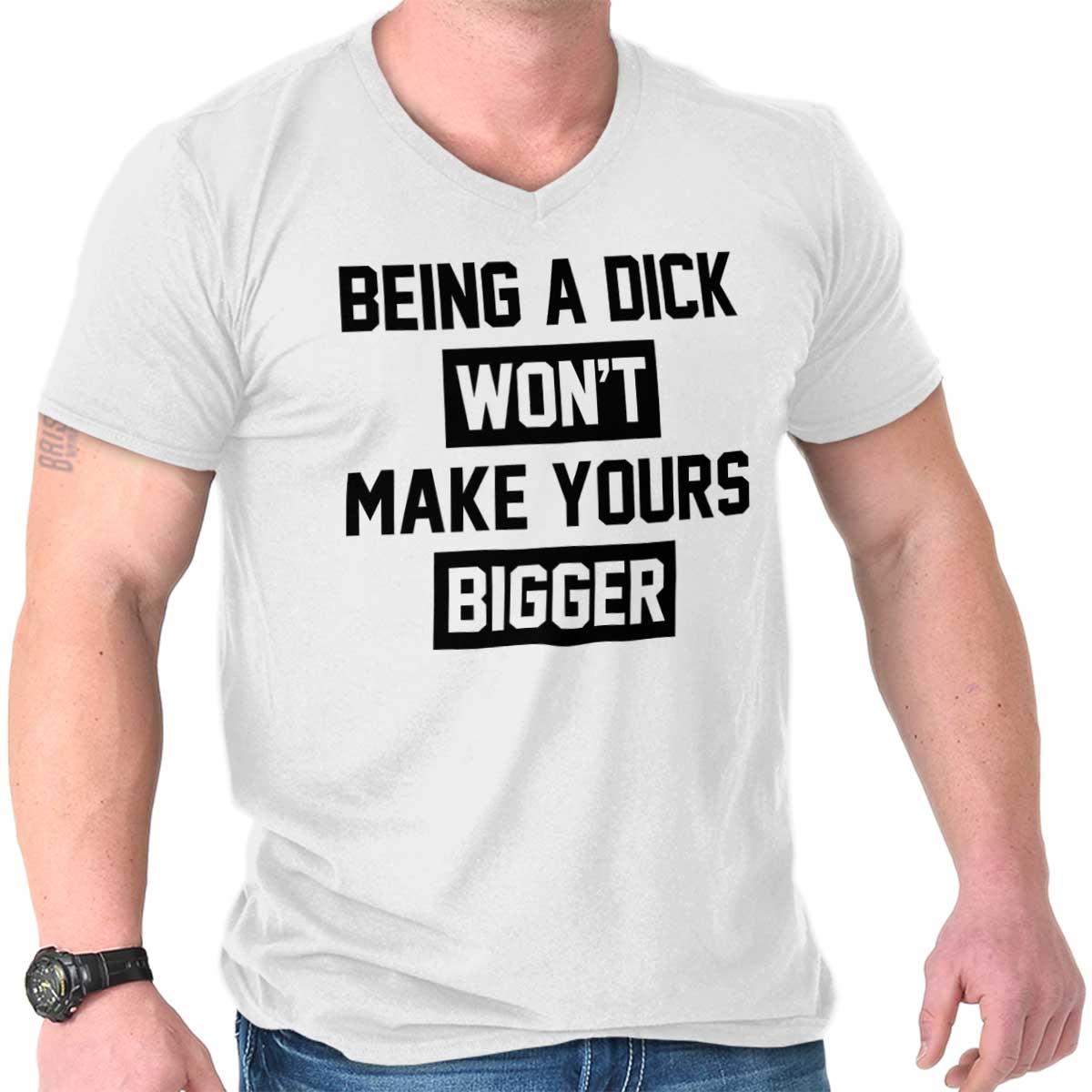 Being A Dick Wont Make Yours Bigger Sarcastic V Neck T Shirts Tshirt