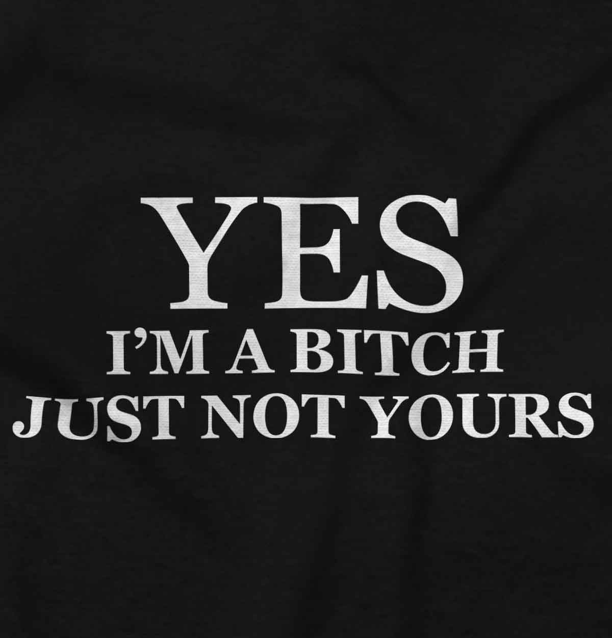 Yes Im A Bitch Not Yours Funny Flirt T Long Sleeve Tshirt Tee For Women Ebay