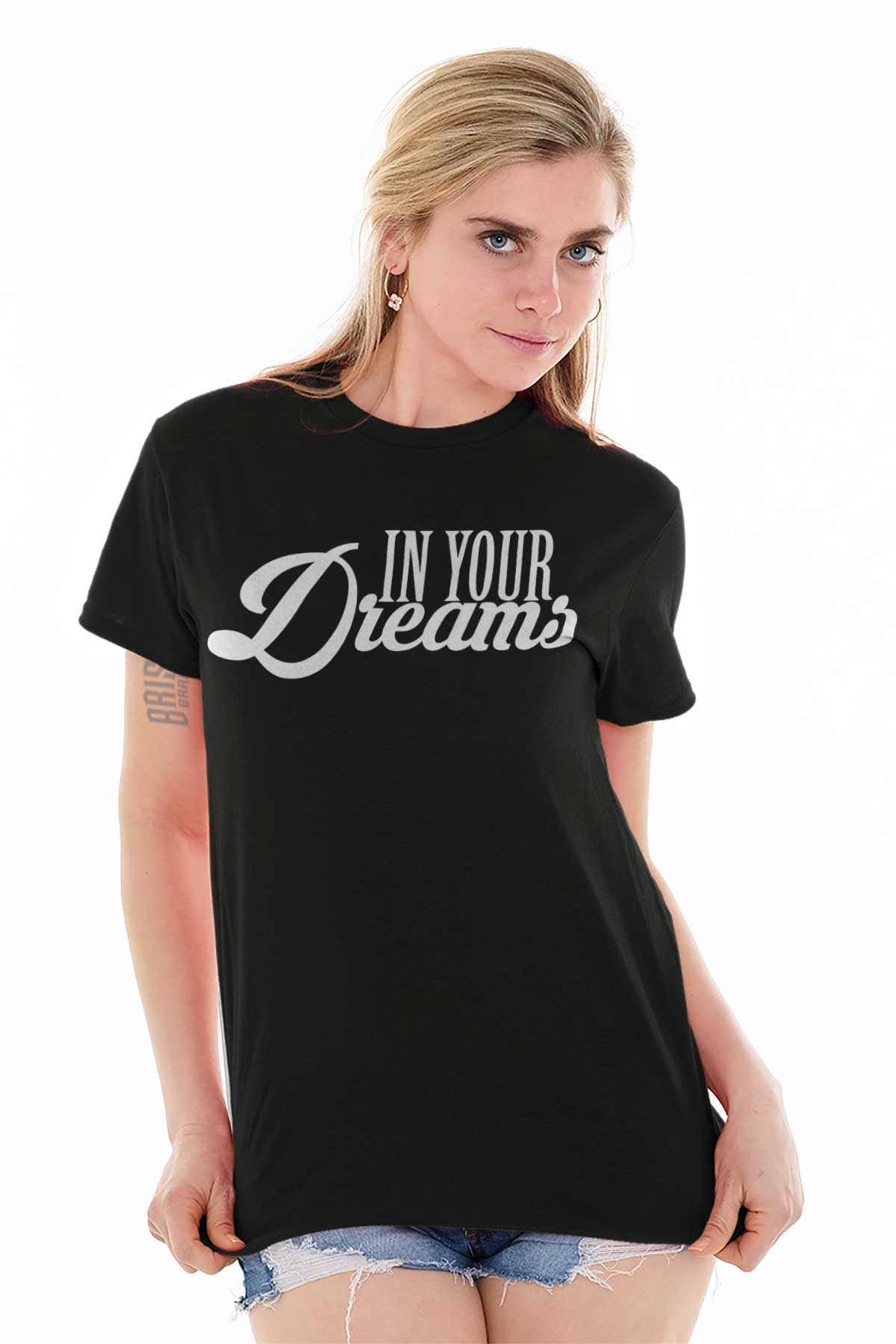 In Your Dreams Attitude Sassy Personality T-Shirts T Shirts Tees For ...